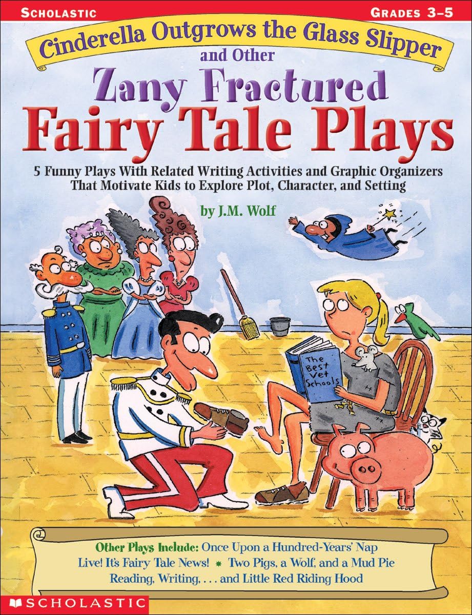 Cinderella Outgrows the Glass Slipper and Other Zany Fractured Fairy Tale Plays: 5 Funny Plays with Related Writing Activities and Graphic Organizers ... Kids to Explore Plot, Characters, and Setting Paperback – June 1, 2002