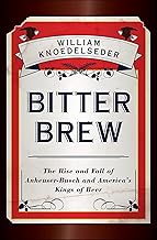 Bitter Brew: The Rise and Fall of Anheuser-Busch and America's Kings of Beer