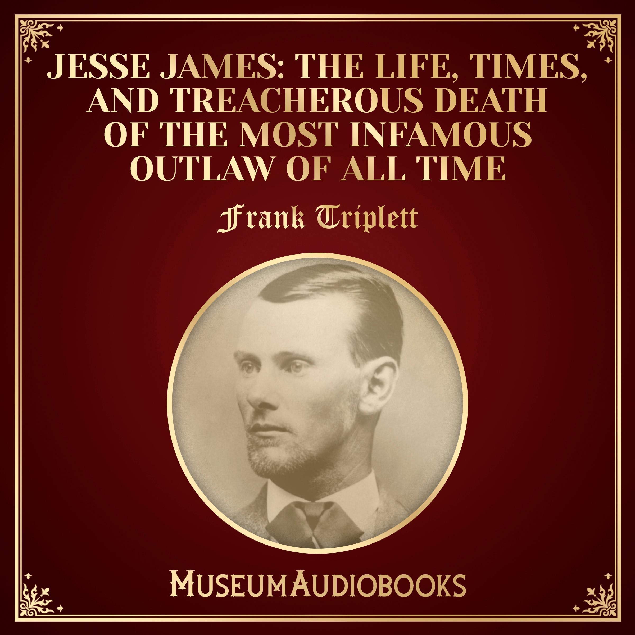 Jesse James: The Life, Times, and Treacherous Death of the Most Infamous Outlaw of All Time