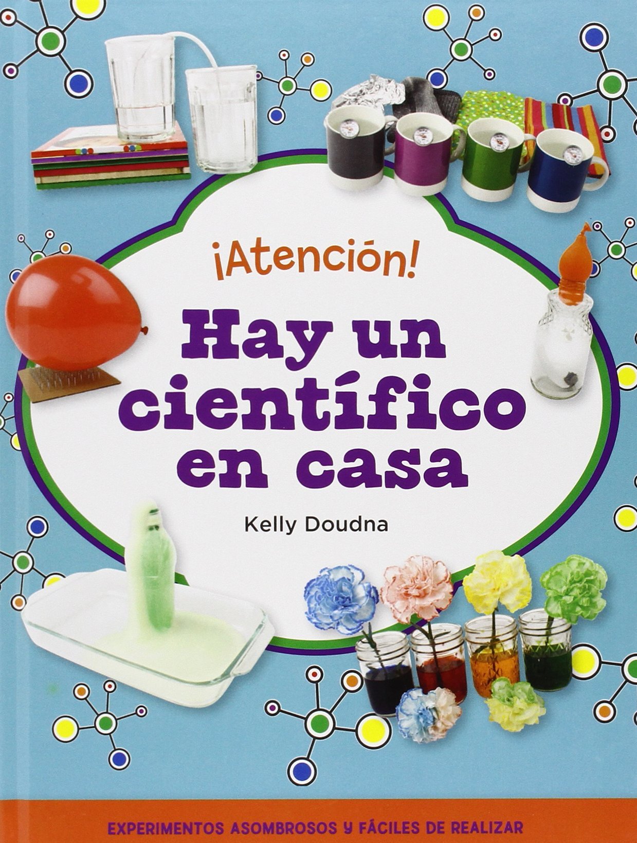 ¡Atención! Hay un científico en casa: Realiza increíbles experimentos con objetos sencillos (Juega y aprende)