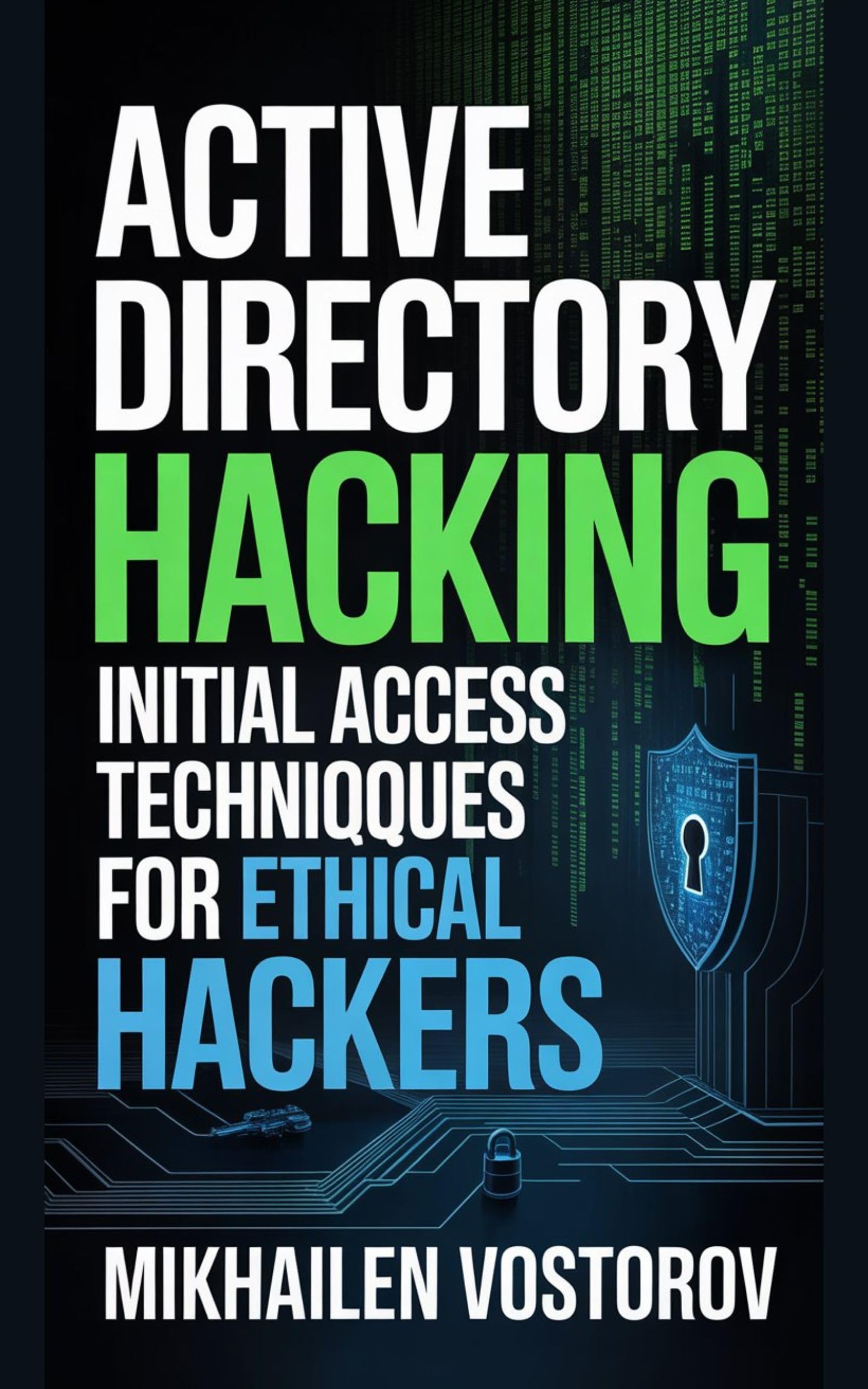 Active Directory Hacking: Initial Access Techniques for Ethical Hackers (Active Directory Exploited: The Complete Ethical Hacker’s Collection Book 3) (English Edition)