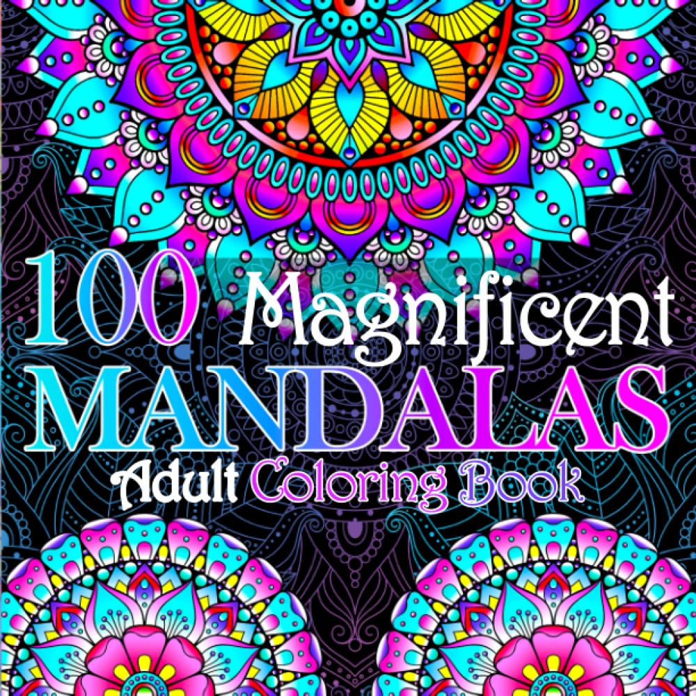 Magnificent Mandalas: An adult coloring book with 100 Beautiful and Relaxing Mandalas for Stress Relief and Relaxation. Mindful Mandalas Adults Relaxing Coloring Book.