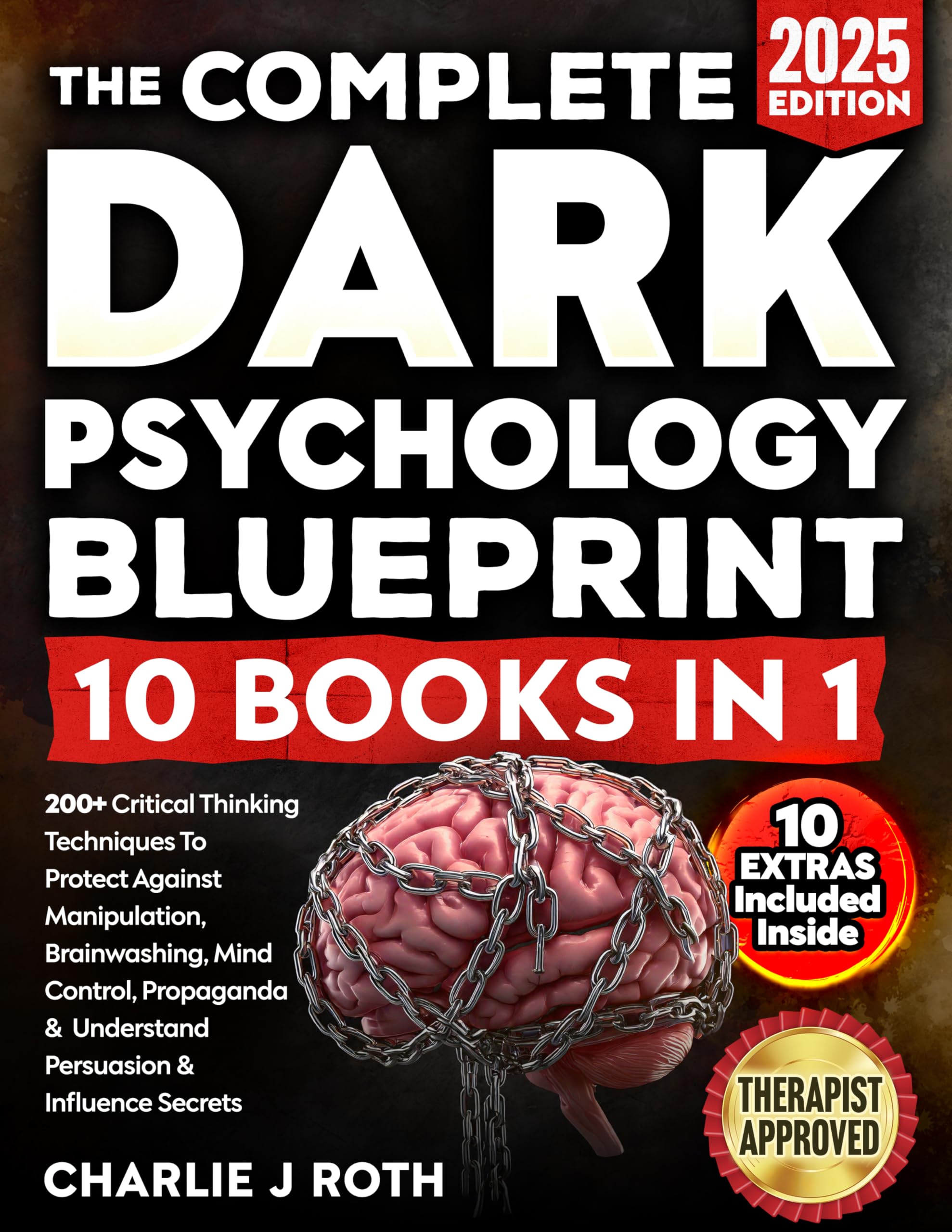 The Complete Dark Psychology Blueprint (10 in 1): 200+ Critical Thinking Techniques to Protect Against Manipulation, Brainwashing Mind Control, Propaganda & Understand Persuasion & Influence Secrets