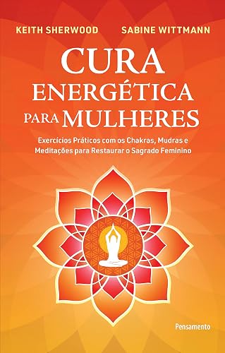 Cura Energética Para Mulheres: Exercícios Práticos com os Chakras, Mudras e Meditações Para Restaurar o Sagrado Feminino