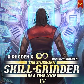 The Stubborn Skill-Grinder in a Time Loop 4: A LitRPG
