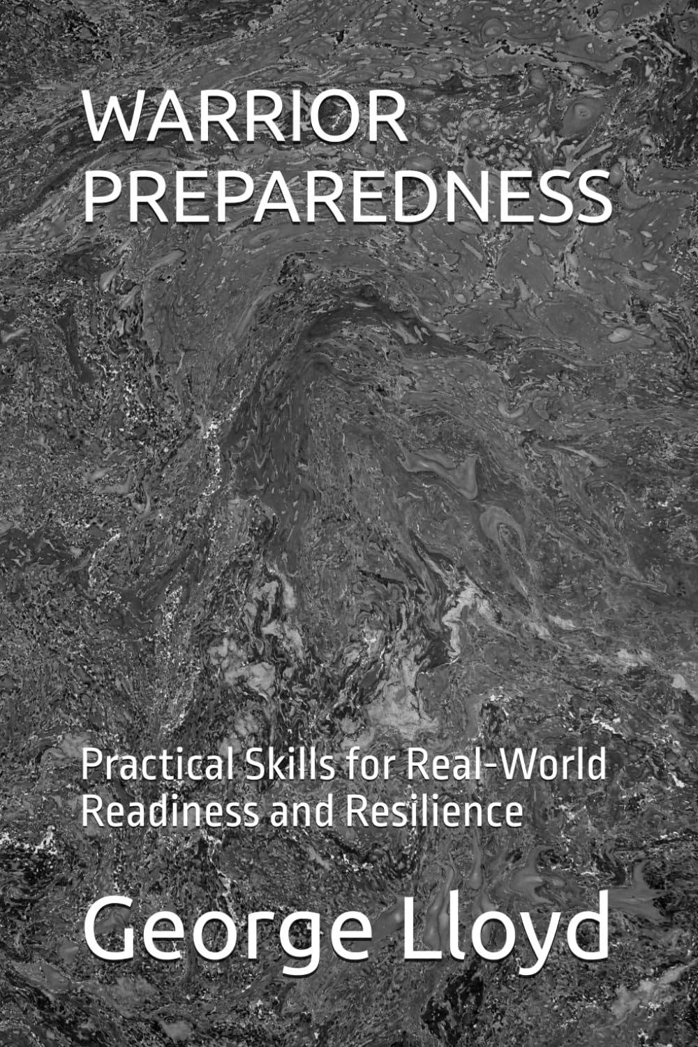 WARRIOR PREPAREDNESS: Practical Skills for Real-World Readiness and Resilience