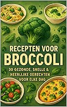 Recepten voor Broccoli: 30 Gezonde, Snelle & Heerlijke Gerechten voor Elke Dag