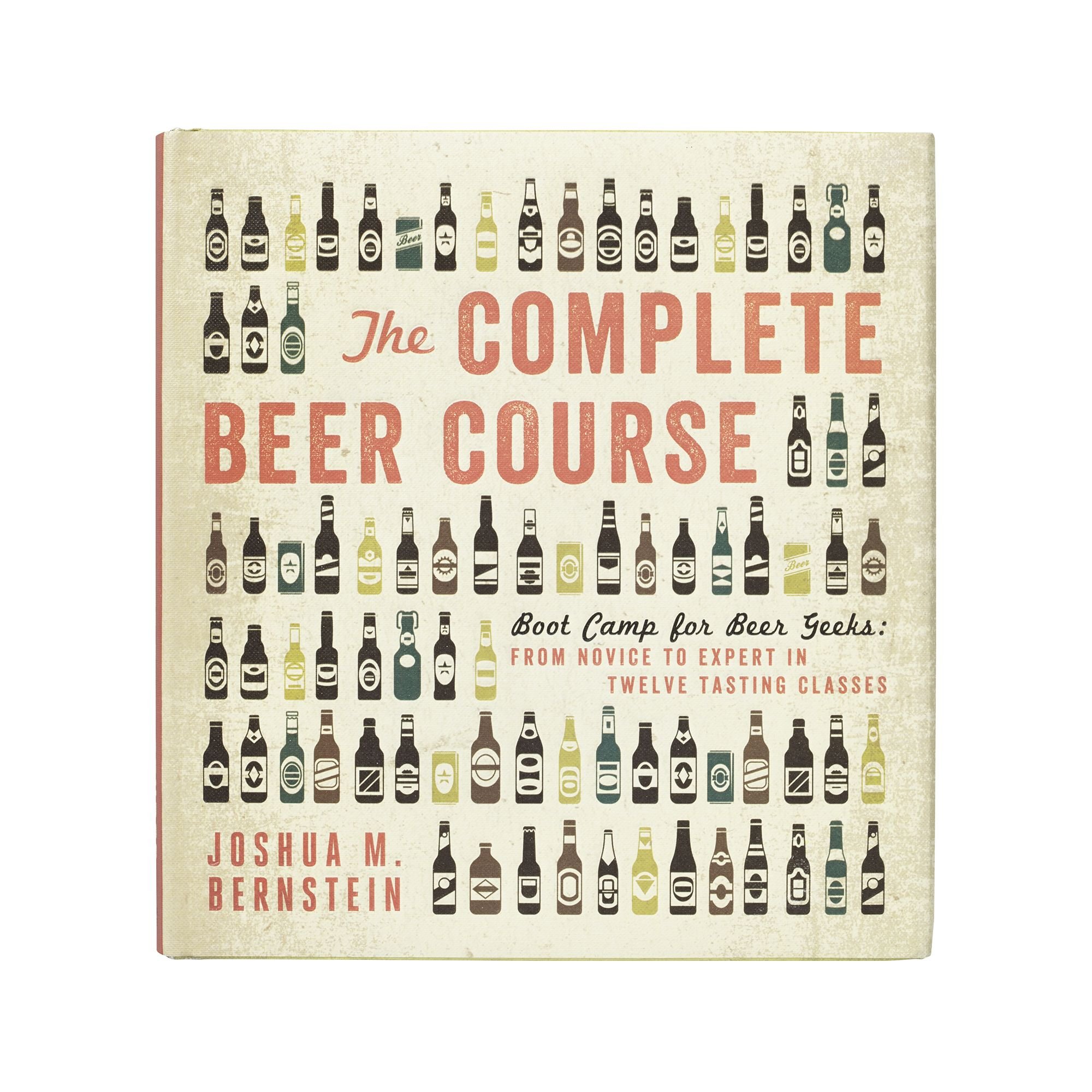 The Complete Beer Course: Boot Camp for Beer Geeks: From Novice to Expert in Twelve Tasting Classes Hardcover – September 3, 2013