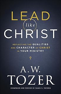 Lead like Christ: Reflecting the Qualities and Character of Christ in Your Ministry
