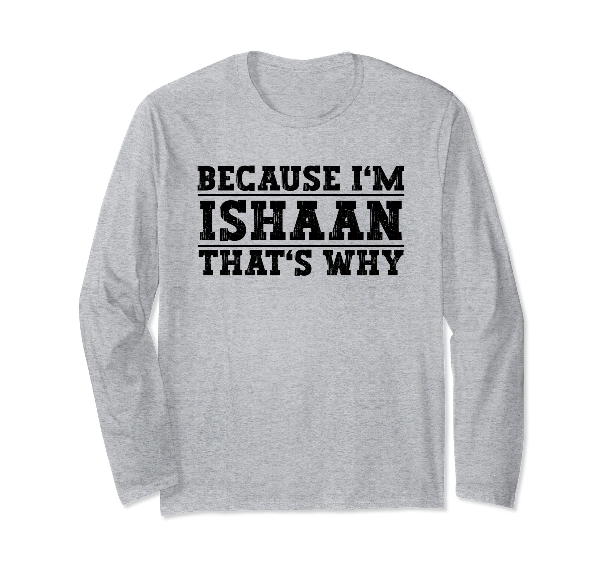 Personalized Ishaan CollectionBecause I'm Ishaan That's Why Ishaan Name Long Sleeve T-Shirt