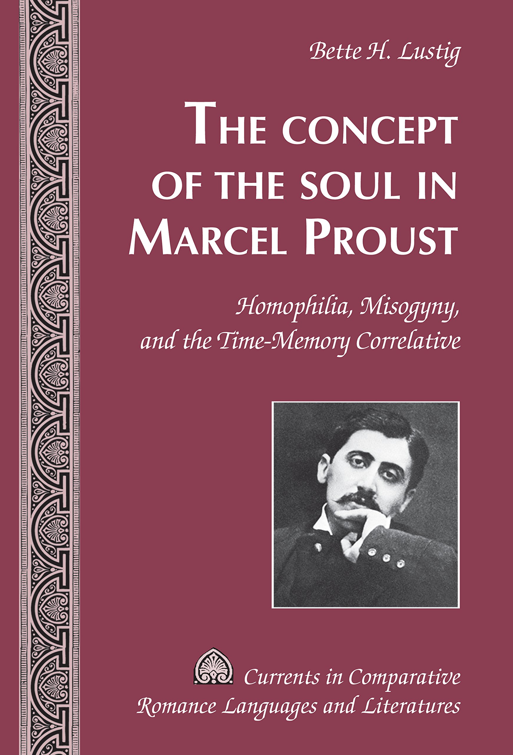 The Concept of the Soul in Marcel Proust: Homophilia, Misogyny, and the Time-Memory Correlative (Currents in Comparative Romance Languages and Literatures t. 243) (French Edition)