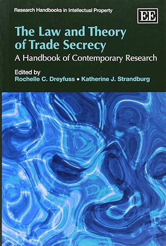 The Law and Theory of Trade Secrecy: A Handbook of Contemporary Research (Research Handbooks in Intellectual Property series)