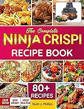 NINJA CRISPI RECIPE BOOK: 80+ Quick, Easy & Delicious Recipes for Every Meal: Your Complete Guide to Mastering the Ninja Crispi from Weeknight Dinners and Healthy Lunches to Crispy Snacks