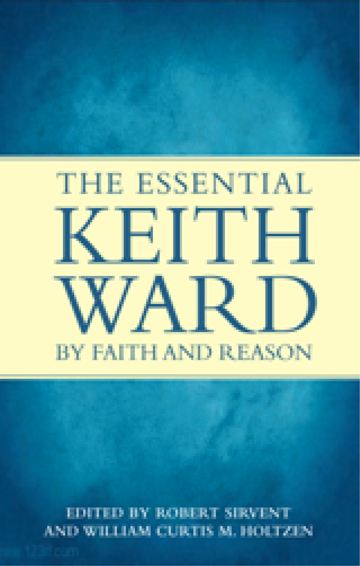 By Faith and Reason: The Essential Keith Ward