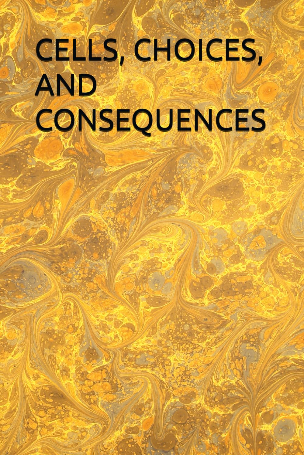 CELLS, CHOICES, AND CONSEQUENCES