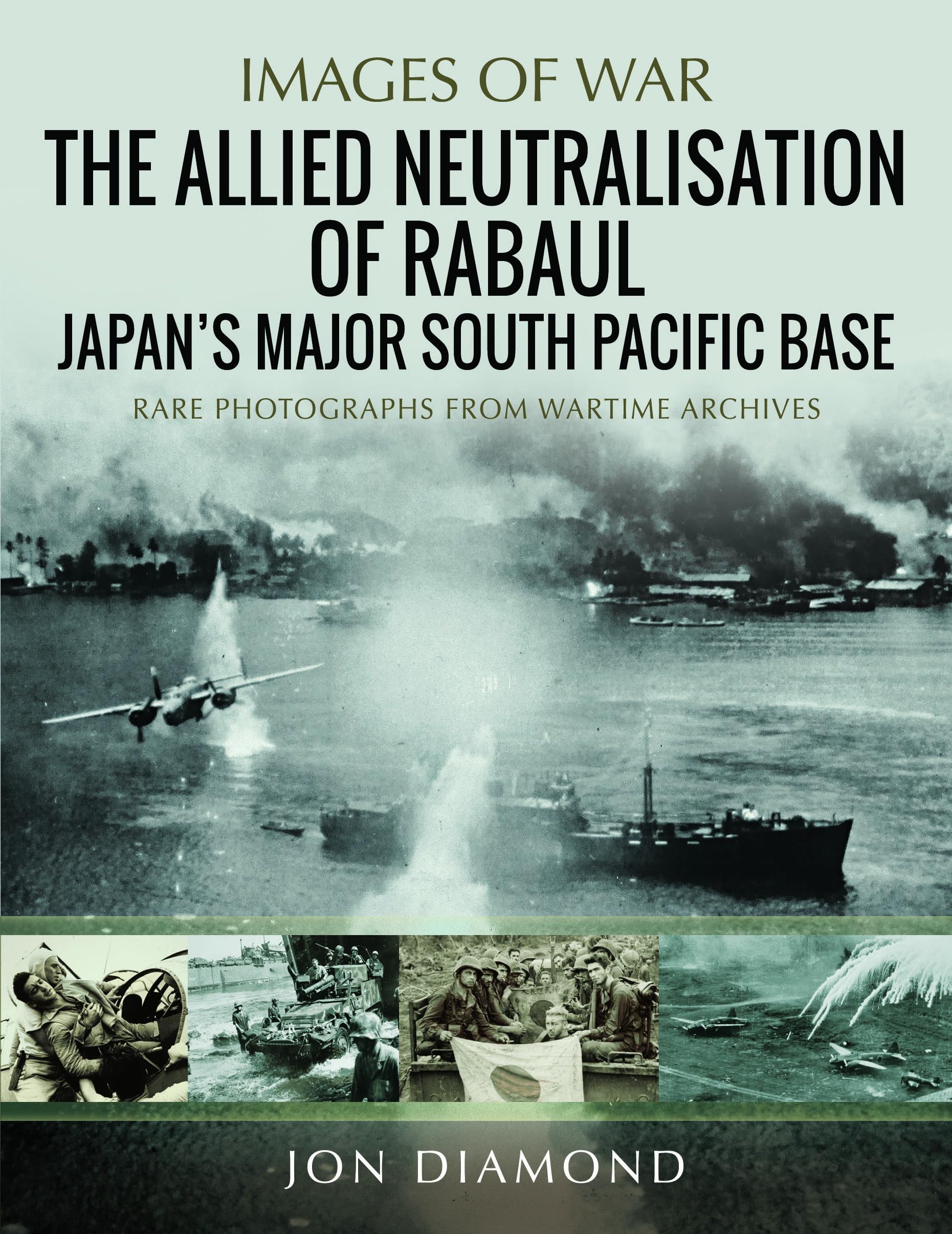 The Allied Neutralisation of Rabaul: Japan’s Major South Pacific Base (Images of War)