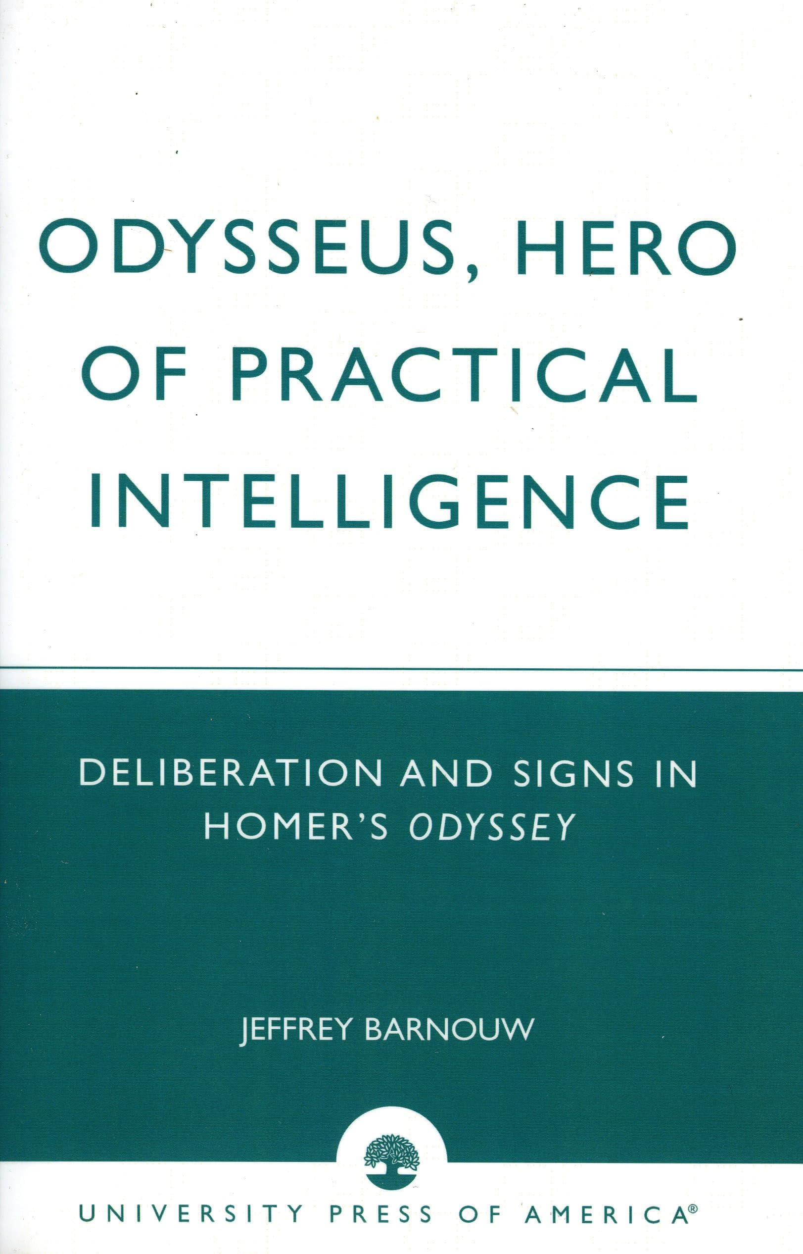Odysseus, Hero of Practical Intelligence: Deliberation and Signs in Homer's Odyssey