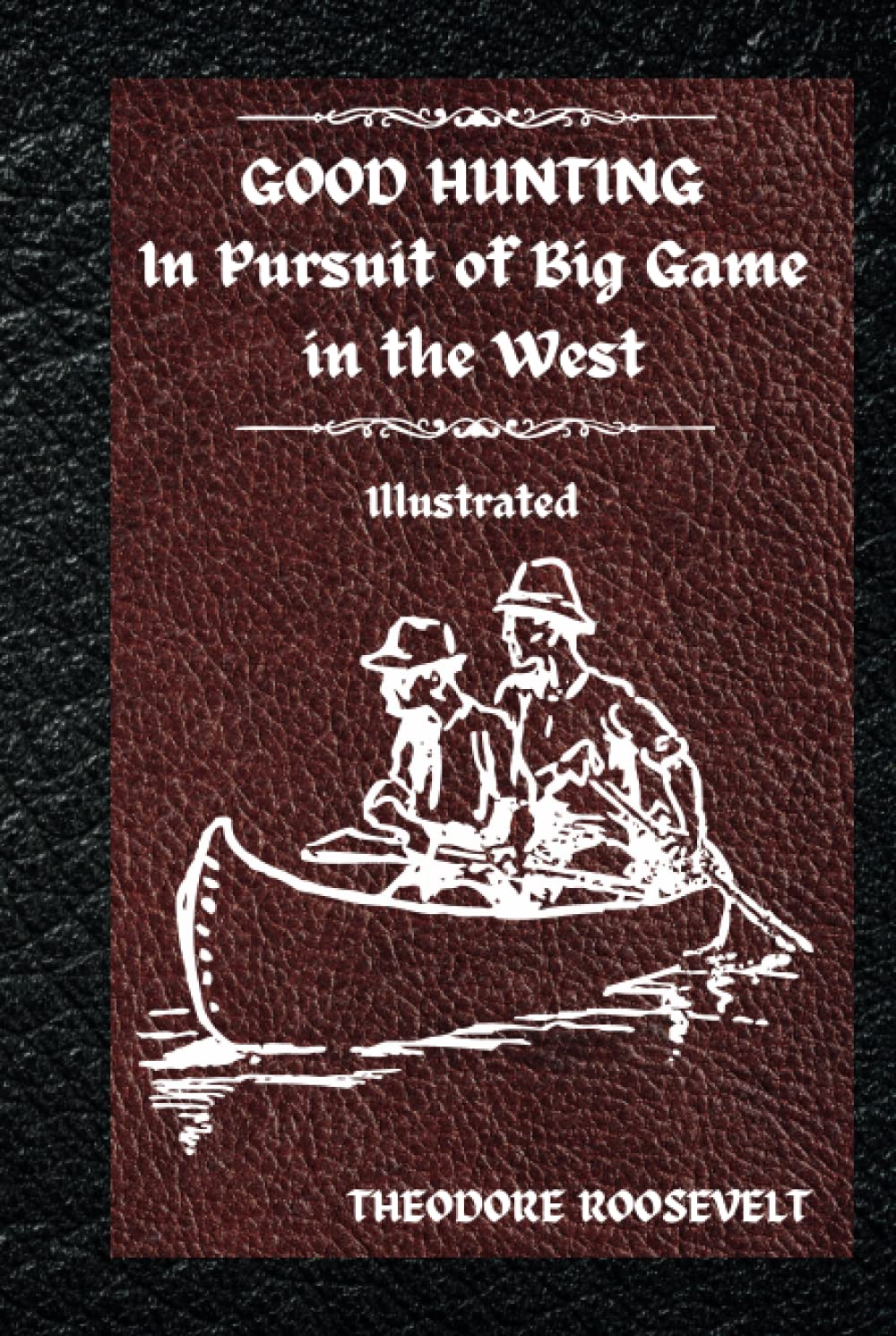 Good Hunting: In Pursuit of Big Game in the West: Illustrated Hardcover Version