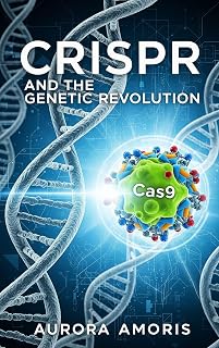 CRISPR and the Genetic Revolution (The Transformation of Human Biology Book 2)
