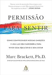 Permissão para sentir: Como compreender nossas emoções e usá-las com sabedoria para viver com equilíbrio e bem-estar