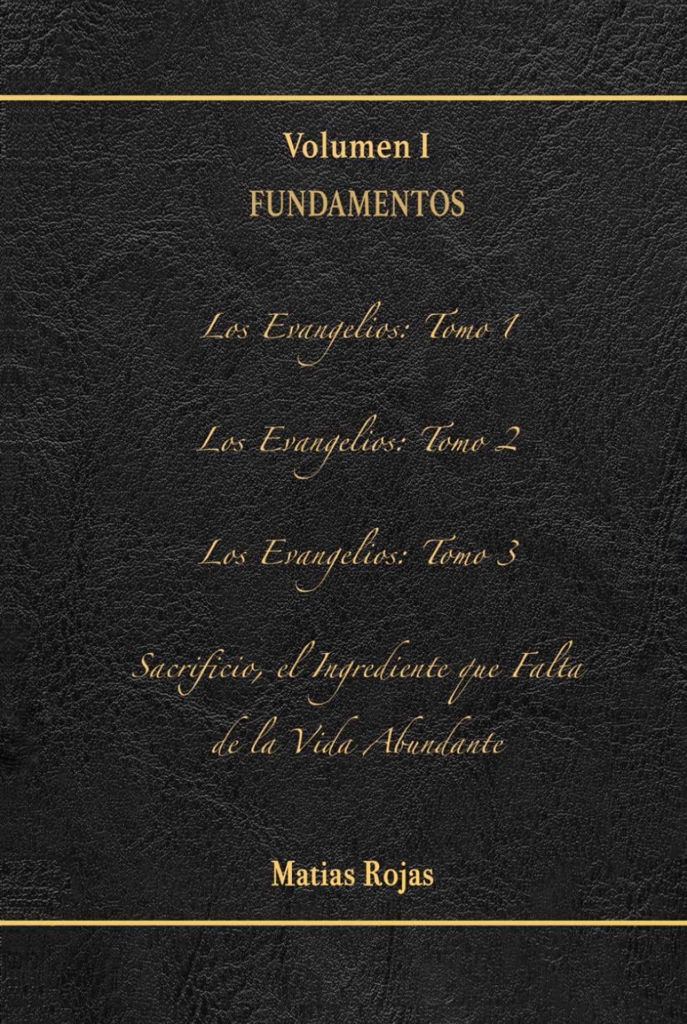Volumen I: Fundamentos: Los Evangelios, Tomo 1, 2, 3, Sacrificio, el Ingrediente que Falta de la Vida Abundante (Volumen de Vida)