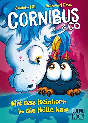 Cornibus &amp; Co. (Band 4) - Wie das Keinhorn in die Hölle kam: Die Abenteuer von Cornibus gehen höllisch lustig weiter - Für Kinder ab 10 Jahren - Wow! Das will ich lesen!