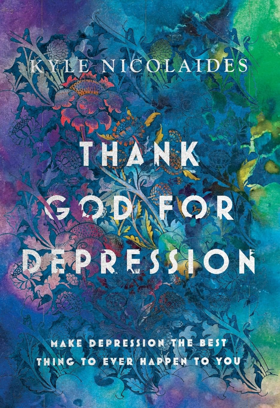 Thank God For Depression: Make Depression The Best Thing To Ever Happen To You