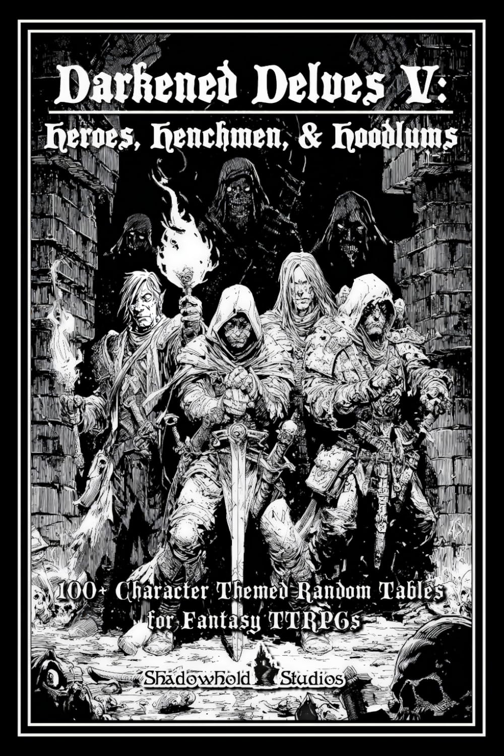 Darkened Delves V: Heroes, Henchmen, & Hoodlums: A Complete OSR Character & Background Generator for Fantasy RPGs