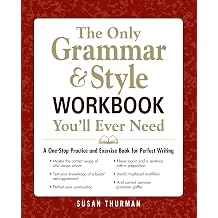 The Only Grammar & Style Workbook You'll Ever Need A One-Stop Practice and Exercise Book for Perfect Writing