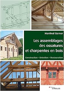 Les assemblages des ossatures et charpentes en bois. Construction - Entretien - Restauration.
