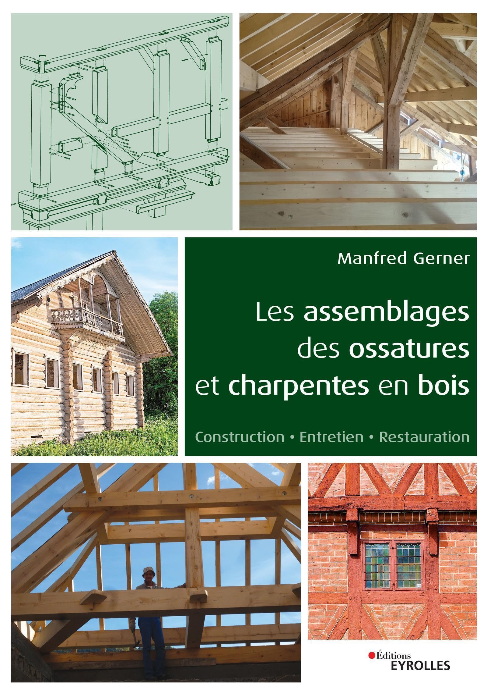 Les assemblages des ossatures et charpentes en bois. Construction - Entretien - Restauration.