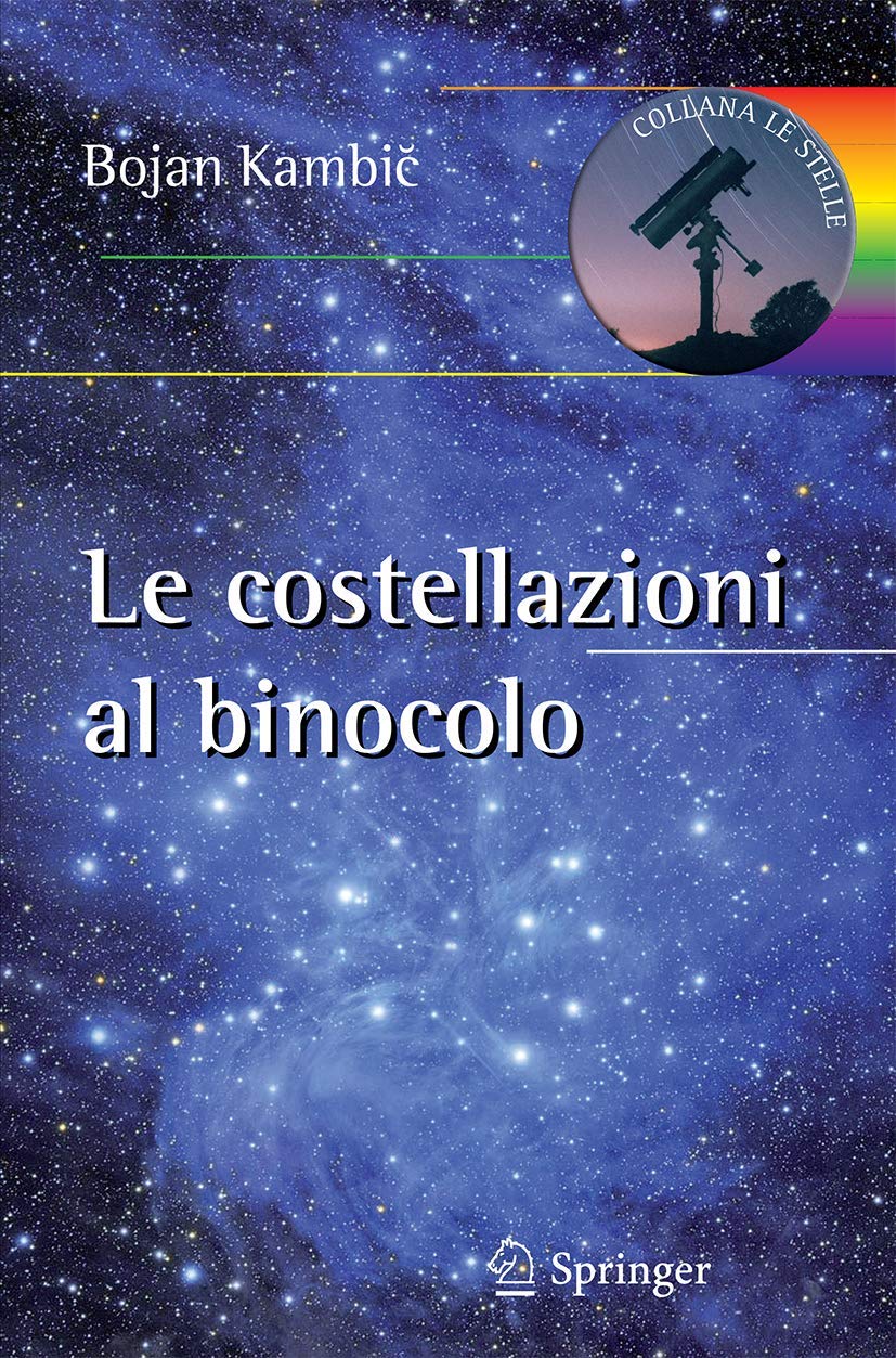 Le costellazioni al binocolo: Trecento oggetti celesti da riconoscere ed esplorare (Le Stelle) (Italian Edition) 2013th Edition