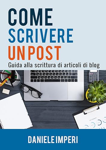 Come scrivere un post: Guida alla scrittura di articoli di blog (Italian Edition)