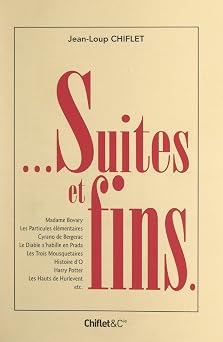 Suites et fins... Madame Bovary. Les particules elementaires. Cyrano de Bergerac. Le diable shabille en Prada. Les trois Mousquetaires. Histoire dO... hauts de Hurlevent. Etc. French Edition