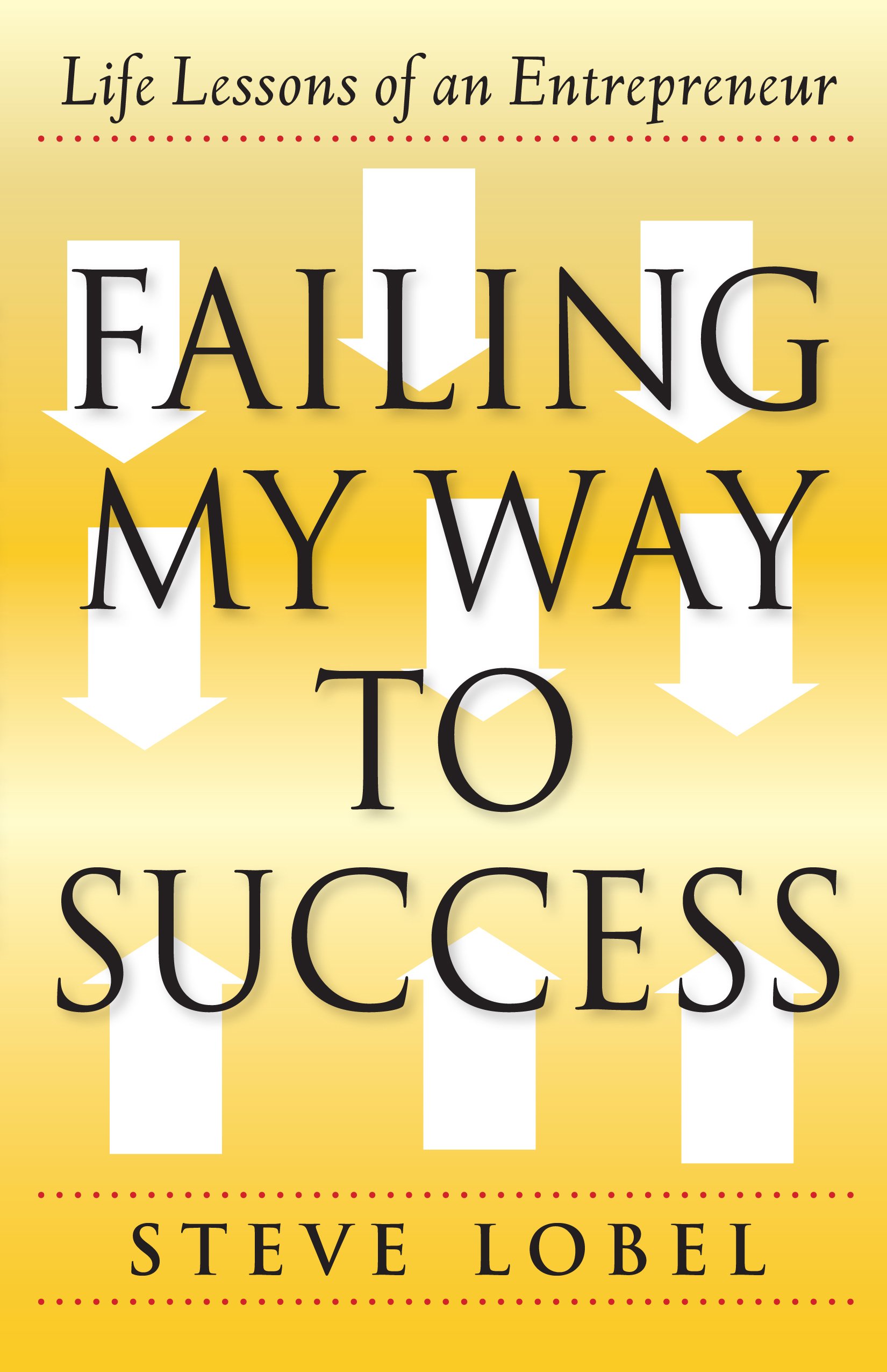 Failing My Way to Success: Life Lessons of an Entrepreneur