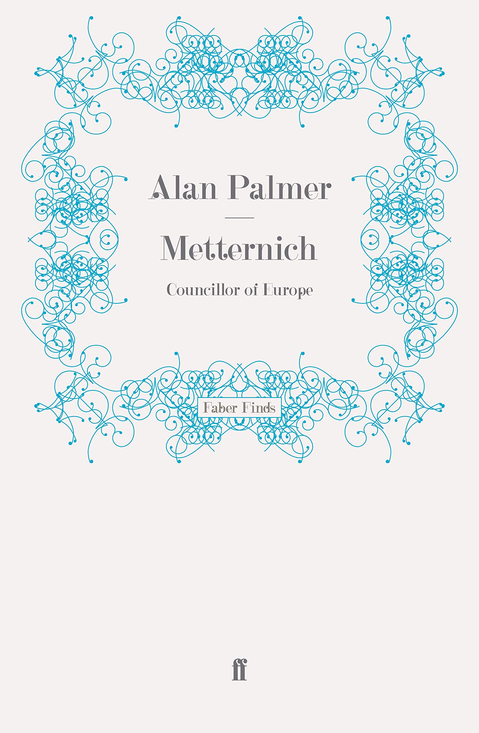 Metternich: Councillor of Europe
