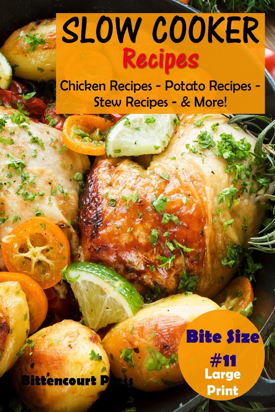 Slow Cooker Recipes - Bite Size #11: Chicken Recipes – Potato Recipes – Stew Recipes - & More!: Volume 11 (Slow Cooker Bite Size)