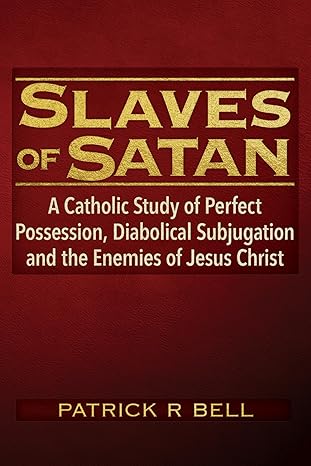 Slaves of Satan: A Catholic Analysis of Perfect Possession, Diabolical Subjugation and the Enemies of Jesus Christ-Wow! eBook