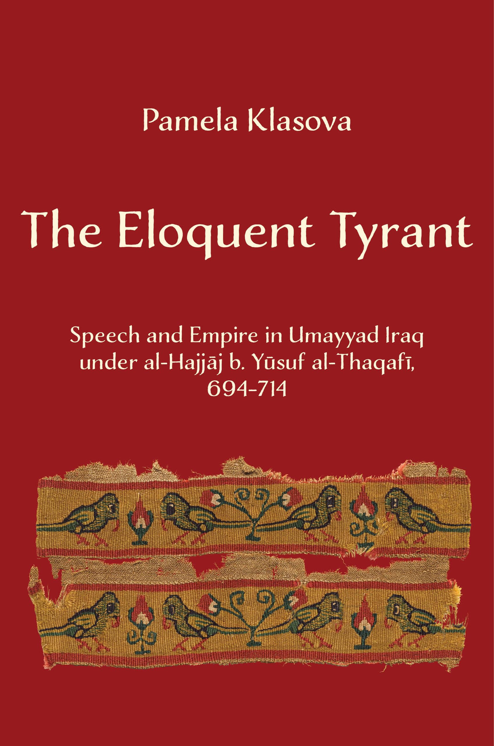 The Eloquent Tyrant: Speech and Empire in Umayyad Iraq Under Al-hajjaj B. Yusuf Al-thaqafi, 694–714