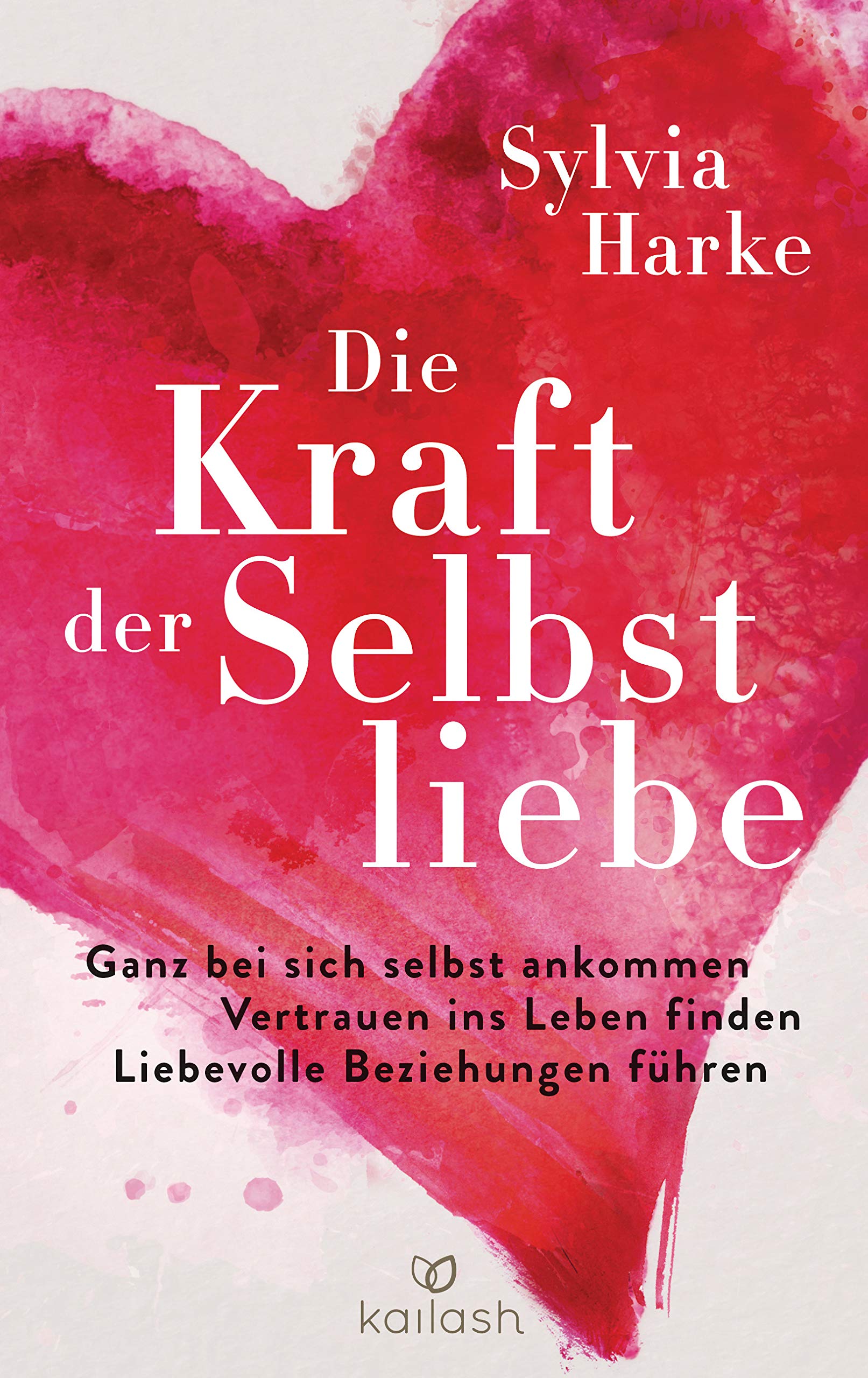 Die Kraft der Selbstliebe: Ganz bei sich ankommen – Vertrauen ins Leben finden – liebevolle Beziehungen führen