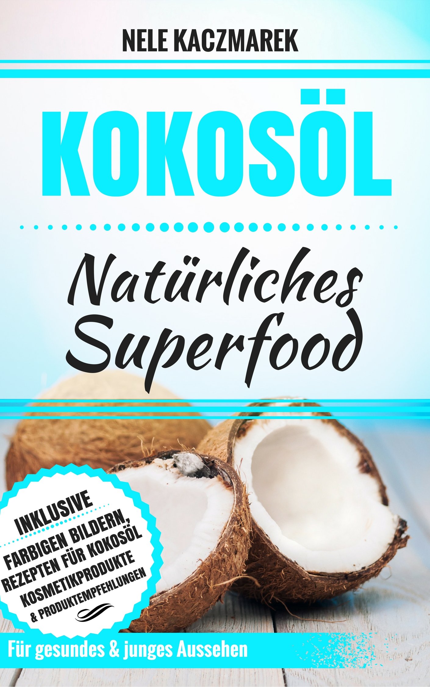 Kokosöl: Natürliches Superfood - Mit Kokosöl den Stoffwechsel anregen, Fett verbrennen, natürliche Schönheit und ein gesundes Wohlbefinden erlangen ... Abnehmen mit Kokosöl) (German Edition)