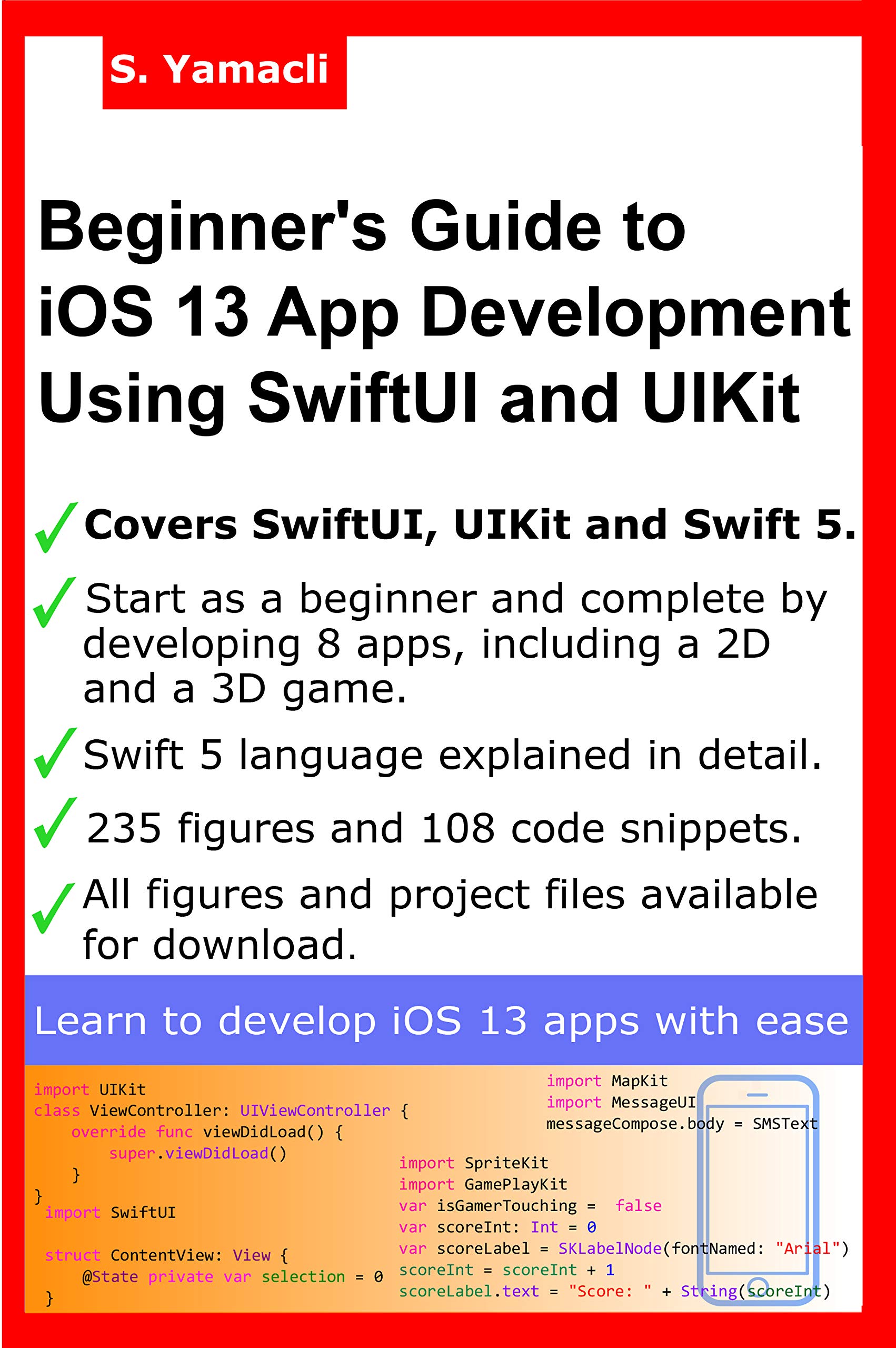 Beginner's Guide to iOS 13 App Development Using SwiftUI and UIKit: Develop 8 iOS Apps Including a 2D SpriteKit and a 3D SceneKit Game in Swift 5