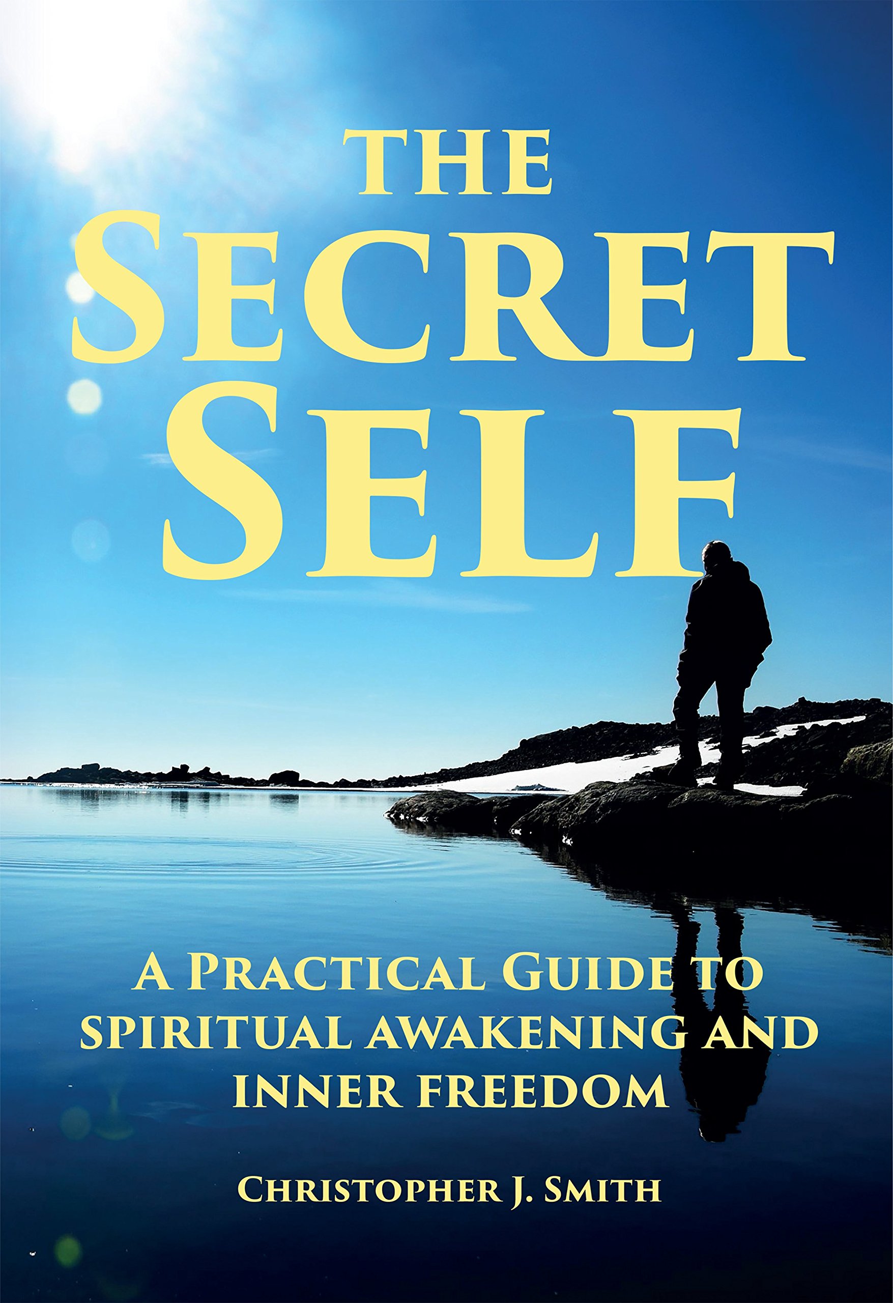The Secret Self: A Practical Guide to Spiritual Awakening and Inner Freedom