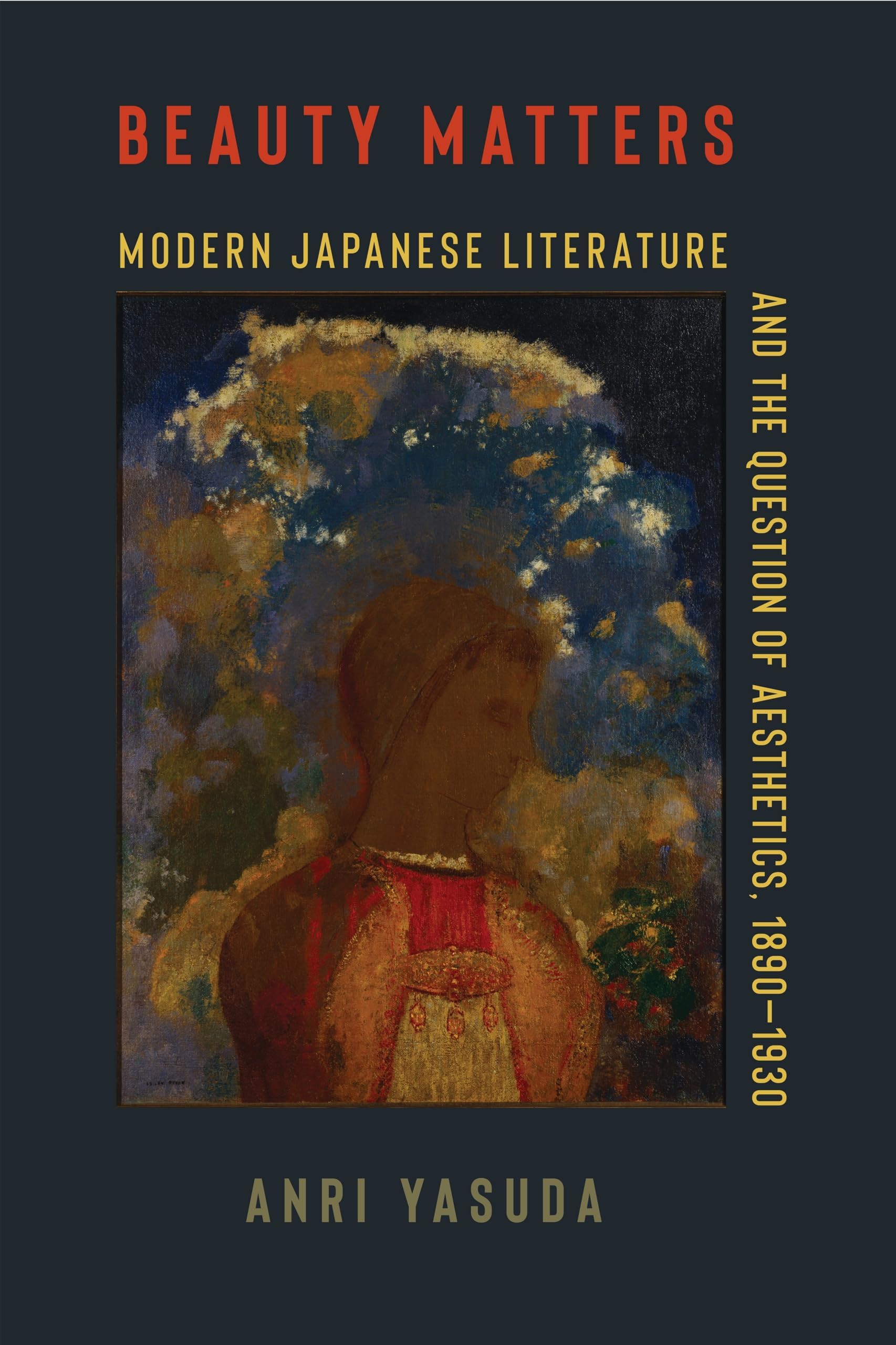 Beauty Matters: Modern Japanese Literature and the Question of Aesthetics, 1890โ1930 (Studies of the Weatherhead East Asian Institute, Columbia University)