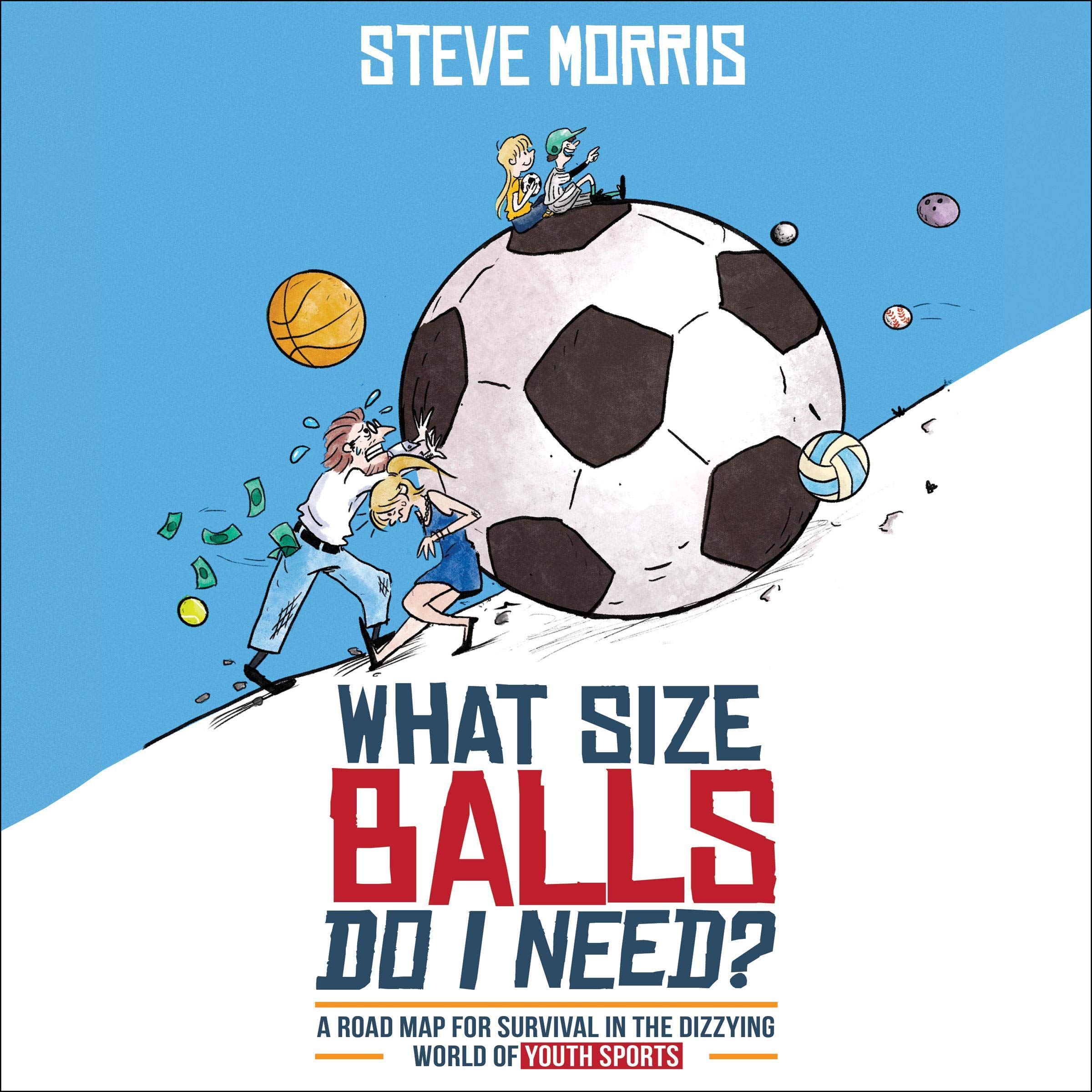 What Size Balls Do I Need?: A Road Map for Survival in the Dizzying World of Youth Sports