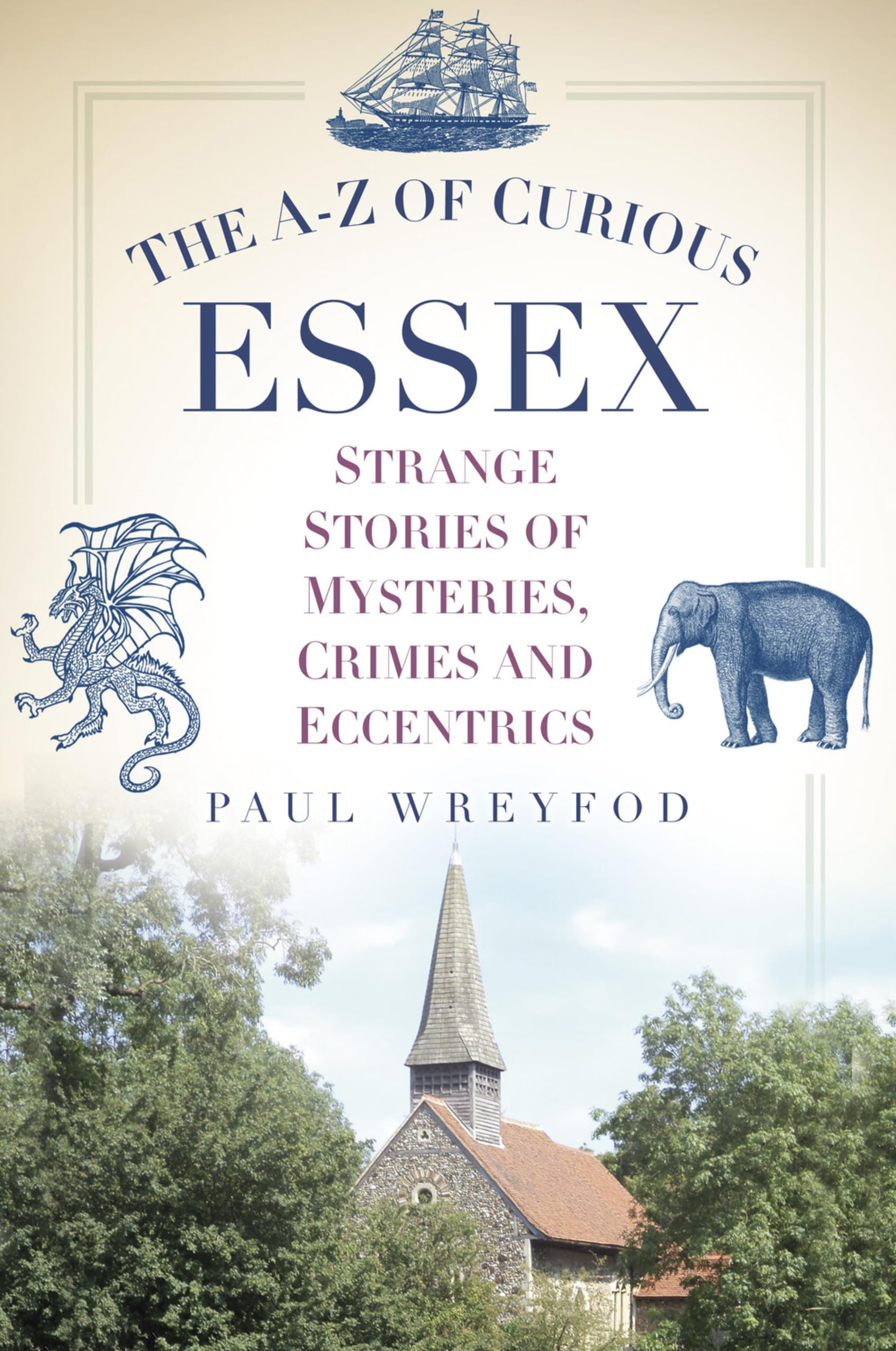 The A-Z of Curious Essex: Strange Stories of Mysteries, Crimes and Eccentrics