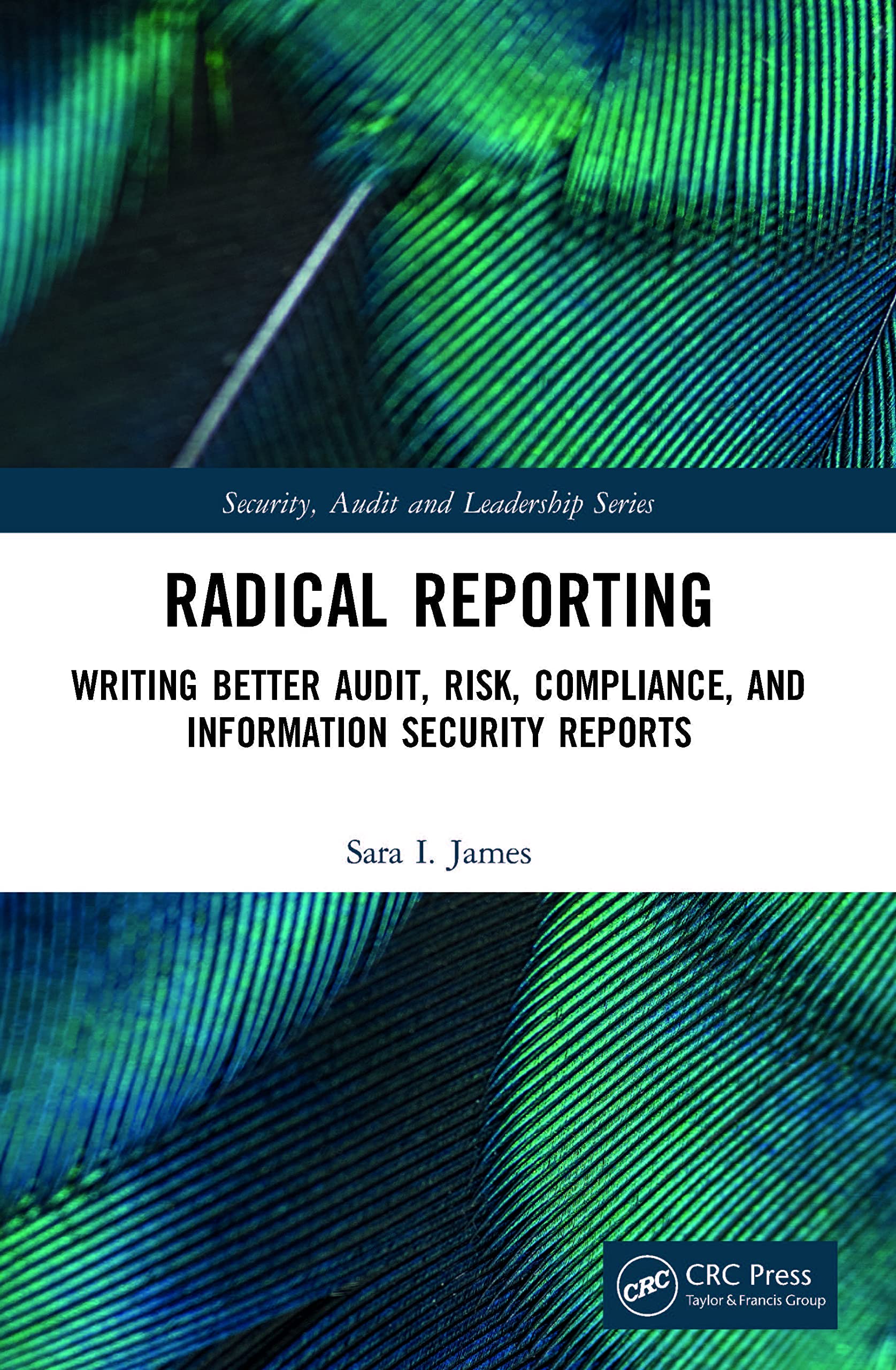 Radical Reporting: Writing Better Audit, Risk, Compliance, and Information Security Reports (Security, Audit and Leadership Series)