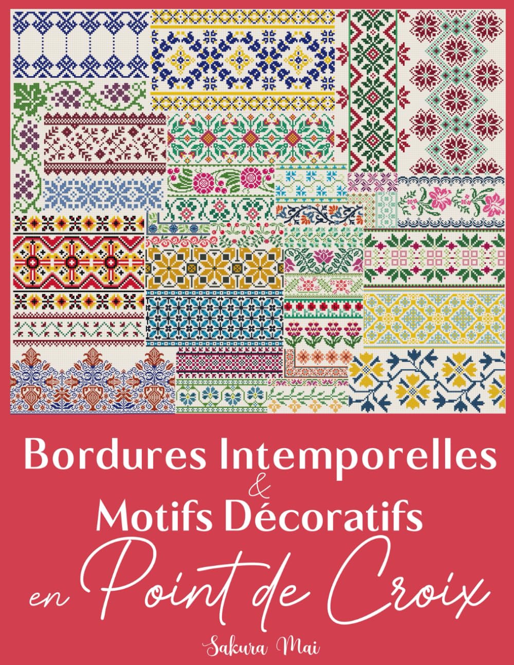 Bordures Intemporelles et Motifs Décoratifs en Point de Croix: La collection ultime de plus de 300 bordures polyvalentes pour métamorphoser l’ordinaire en extraordinaire