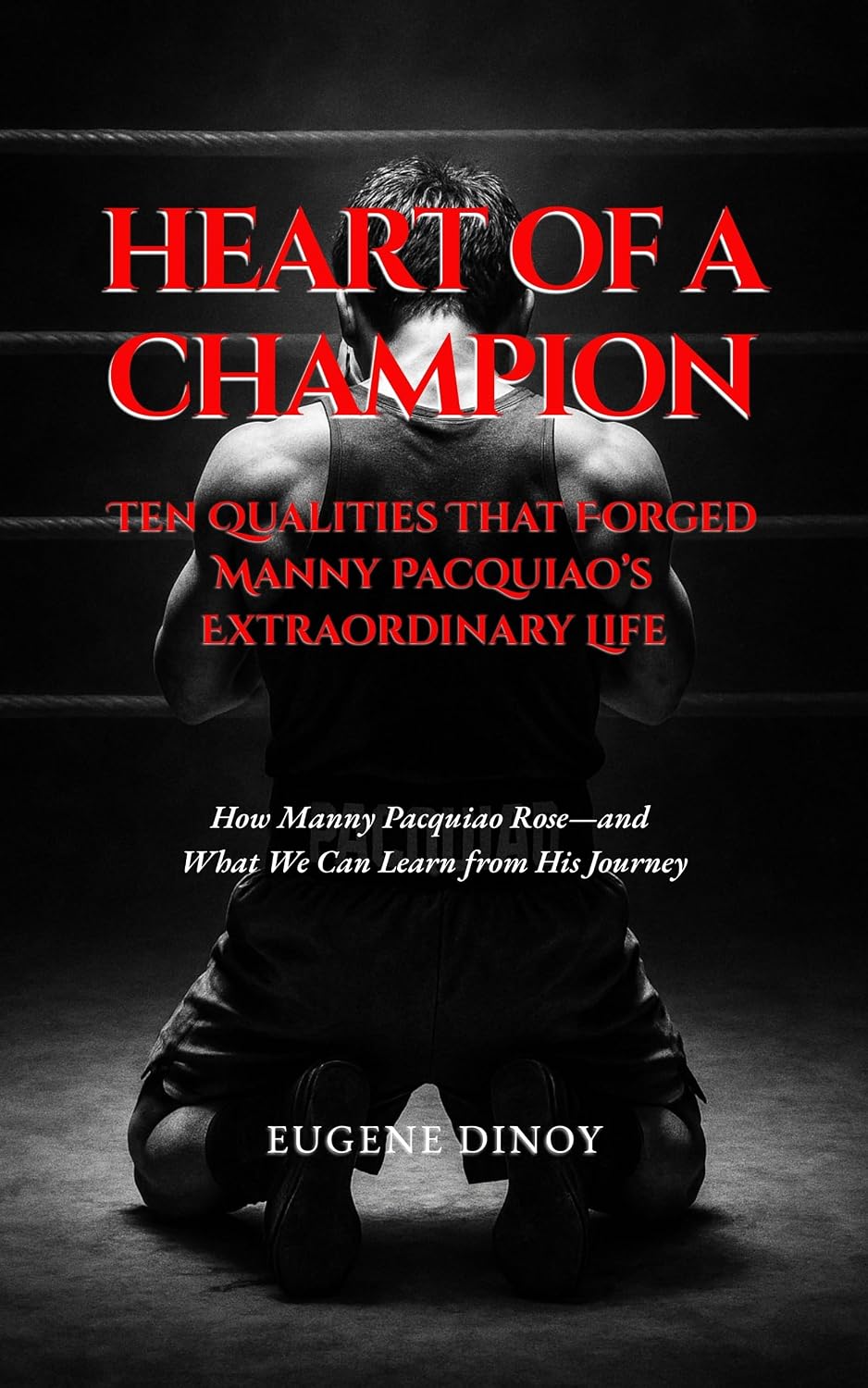 Heart Of A Champion: Ten Qualities That Forged Manny Pacquiao’s Extraordinary Life