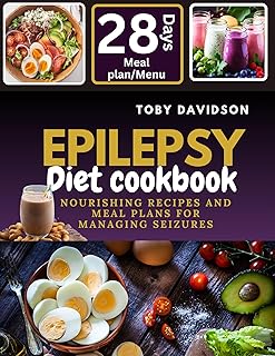 Epilepsy Diet Cookbook: Nourishing Recipes and Meal Plans for Managing Seizures